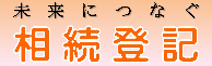 未来へつなぐ相続登記バナー(未来につなぐ相続登記について(さいたま地方法務局へのリンク))