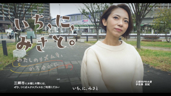 いち、に、みさと。わたしのリズムをかろやかに 三郷市にお越しの際には、ぜひ、つくばエクスプレスをご利用ください 三郷市PR大使 宇佐美友紀(三郷中央駅前を歩いている女性が写っている動画の一場面)