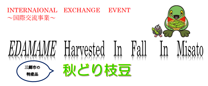 INTERNATIONAL EXCHANGE EVENT ~国際交流事業~ EDAMAME Harvested In Fall In MIsato 三郷市の特産品 秋どり枝豆の文字と、かいちゃん&つぶちゃんが枝豆を持っているイラスト