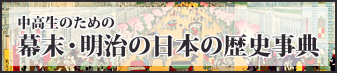 中高生のための幕末・明治の日本の歴史事典(中高生のための幕末・明治の日本の歴史事典のサイトへリンク)