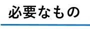 必要なもの